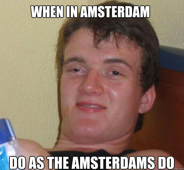 when in amsterdam do as the amsterdams do - ten guy
