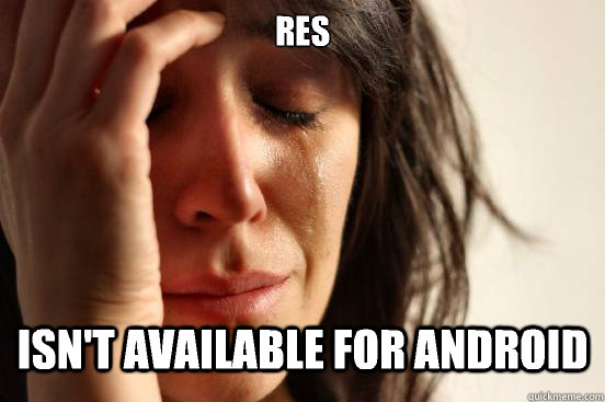 res isnt available for android - First World Problems