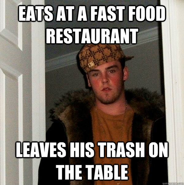 eats at a fast food restaurant leaves his trash on the table - Scumbag Steve