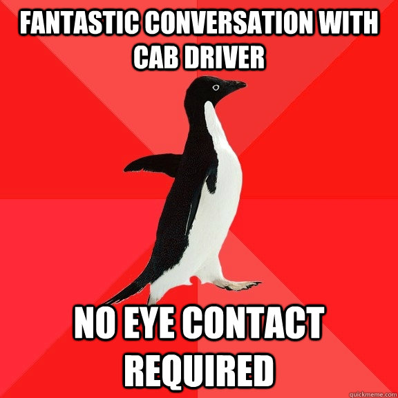 fantastic conversation with cab driver no eye contact requir - Socially Awesome Penguin