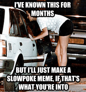 ive known this for months but ill just make a slowpoke mem - Karma Whore