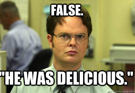 false he was delicious - Schrute