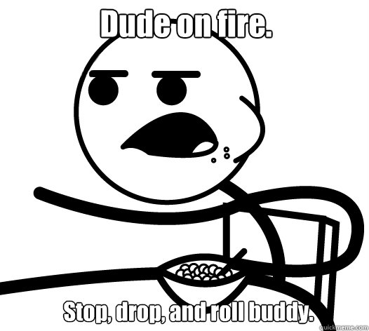 dude on fire stop drop and roll buddy - Cereal guy child star prediction