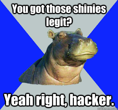 you got those shinies legit yeah right hacker - Skeptical Hippo