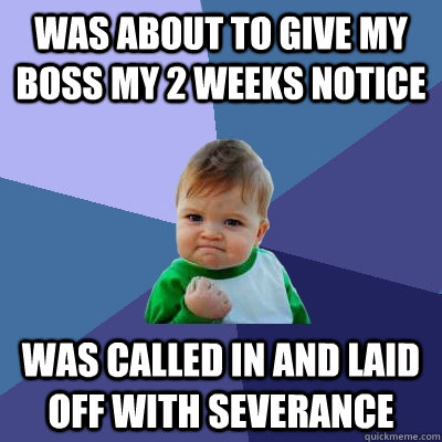 was about to give my boss my 2 weeks notice was called in an - Success Kid
