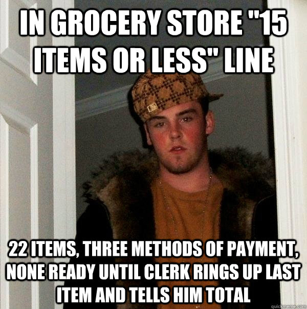 in grocery store 15 items or less line 22 items three met - Scumbag Steve