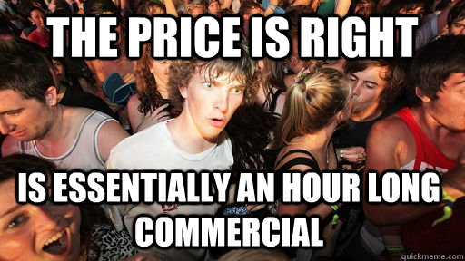 the price is right is essentially an hour long commercial - Sudden Clarity Clarence