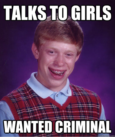 talks to girls wanted criminal - Bad Luck Brian