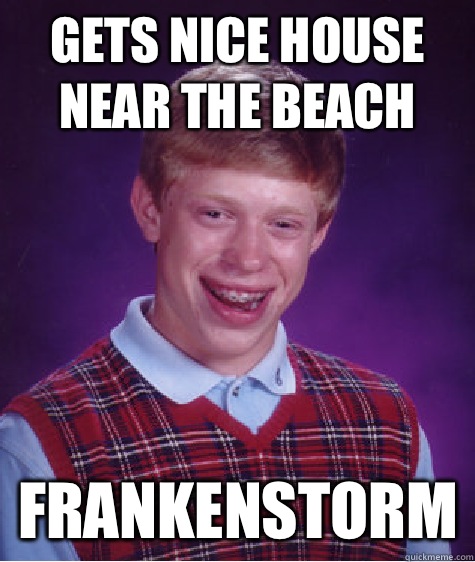Gets nice house near the beach Frankenstorm - Bad Luck Brian