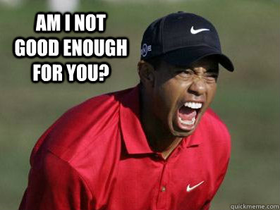 am i not good enough for you -
