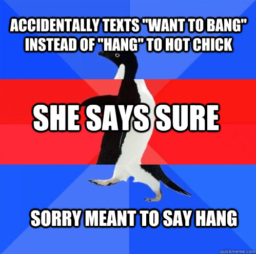 accidentally texts want to bang instead of hang to hot c - Socially Awkward Awesome Awkward Penguin