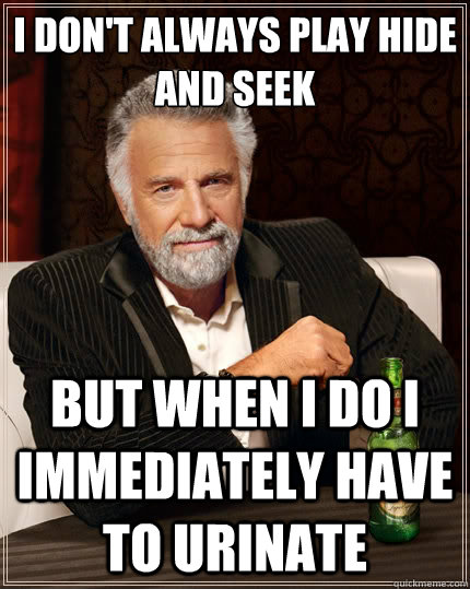 i dont always play hide and seek but when i do i immediatel - The Most Interesting Man In The World