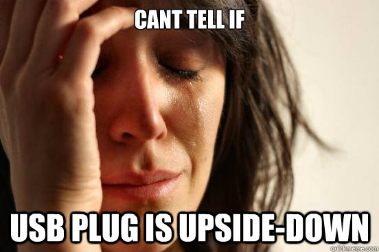 cant tell if usb plug is upsidedown - First World Problems