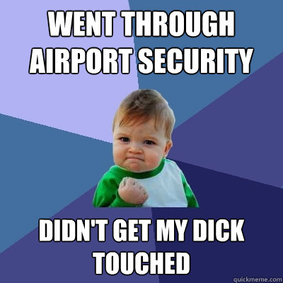 went through airport security didnt get my dick touched - Success Kid