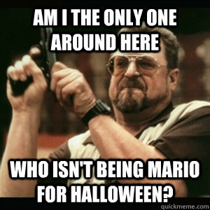 am i the only one around here who isnt being mario for hall - Am I The Only One Round Here