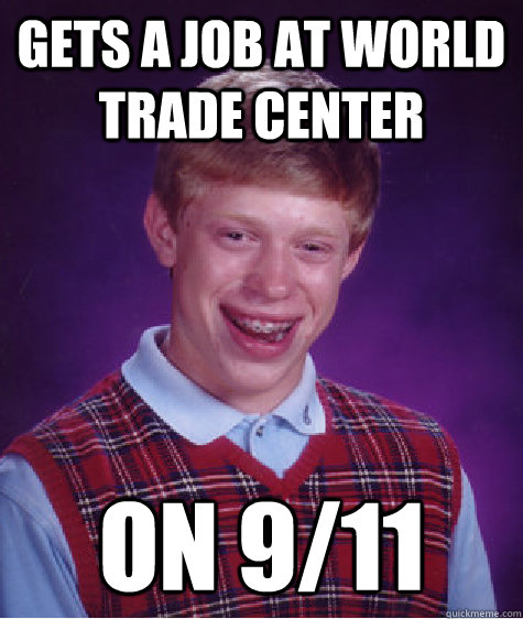 gets a job at world trade center on 911 - Bad Luck Brian