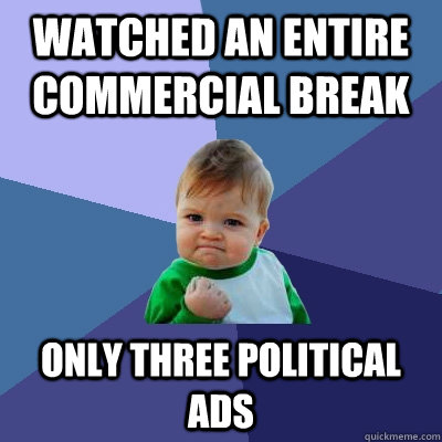 watched an entire commercial break only three political ads - Success Kid