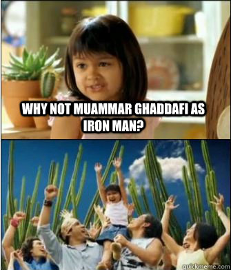 why not muammar ghaddafi as iron man - Why not both