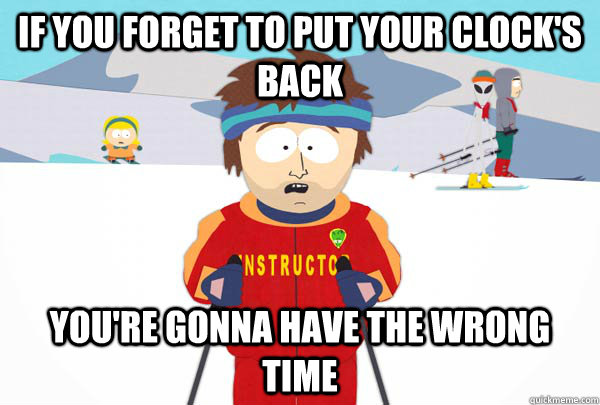if you forget to put your clocks back youre gonna have the - Super Cool Ski Instructor