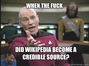 When the fuck Did Wikipedia become a credible source - Annoyed Picard