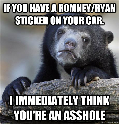 if you have a romneyryan sticker on your car i immediately - Confession Bear