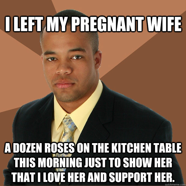 i left my pregnant wife a dozen roses on the kitchen table t - Successful Black Man