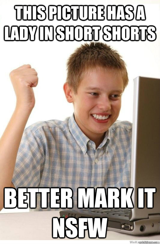 this picture has a lady in short shorts better mark it nsfw - First Day On Internet Kid