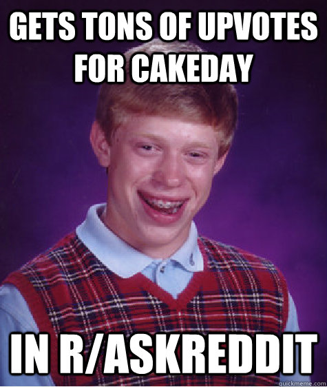 gets tons of upvotes for cakeday in raskreddit - Bad Luck Brian