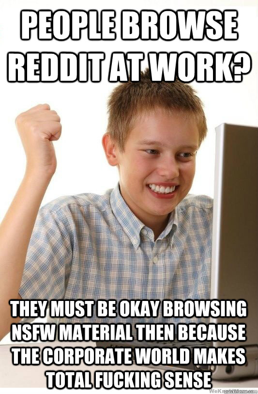 people browse reddit at work they must be okay browsing ns - First Day On Internet Kid