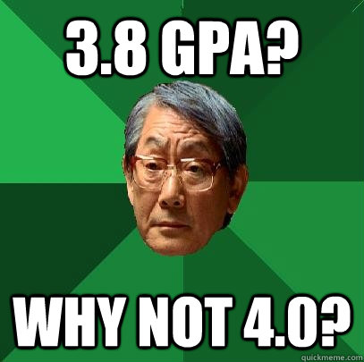 38 gpa why not 40 - High Expectations Asian Father