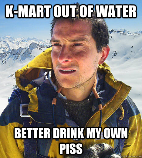 kmart out of water better drink my own piss - better drink my own piss