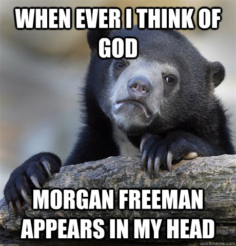 when ever i think of god morgan freeman appears in my head - Confession Bear