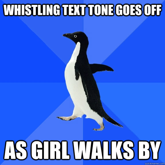 whistling text tone goes off as girl walks by - Socially Awkward Penguin
