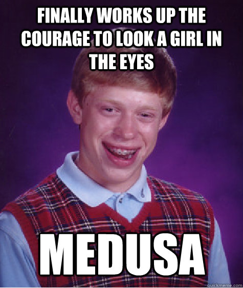finally works up the courage to look a girl in the eyes medu - Bad Luck Brian
