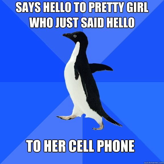 says hello to pretty girl who just said hello to her cell ph - Socially Awkward Penguin