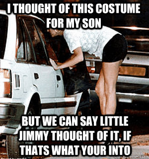 i thought of this costume for my son but we can say little j - Karma Whore