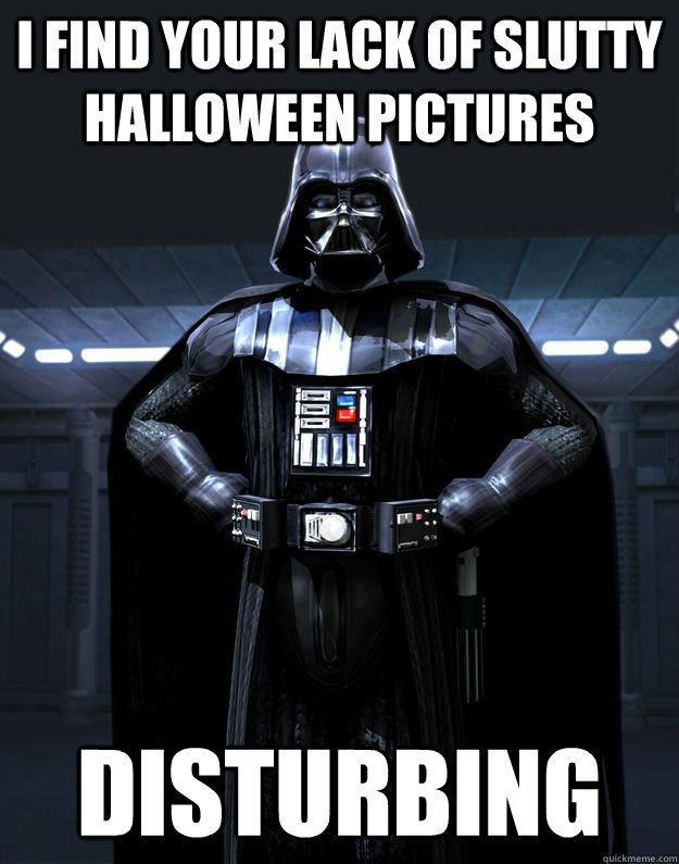 i find your lack of slutty halloween pictures disturbing - Darth Vader