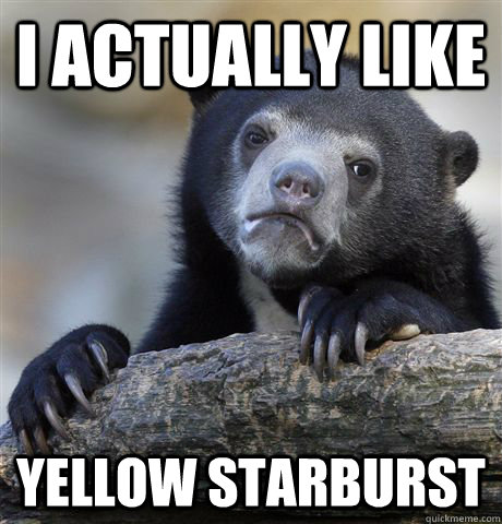 i actually like yellow starburst - Confession