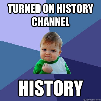turned on history channel history - Success Kid