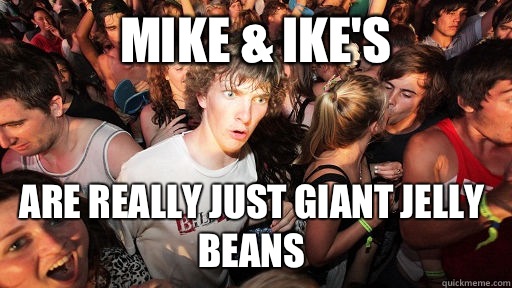 Mike ikes Are really just giant jelly beans - Sudden Clarity Clarence