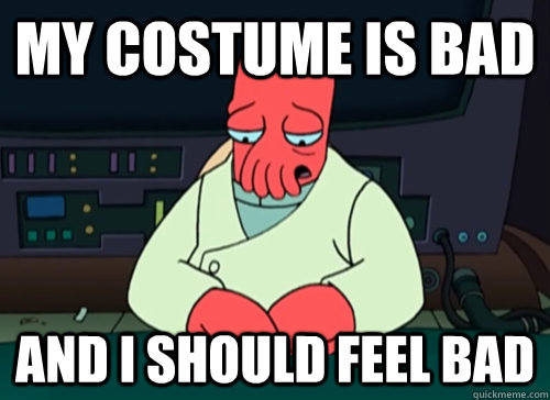 my costume is bad and i should feel bad - sad zoidberg