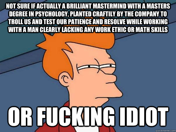 not sure if actually a brilliant mastermind with a masters d - Futurama Fry