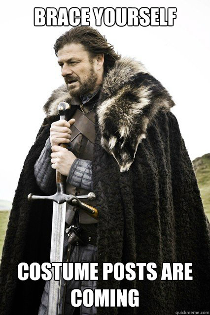 brace yourself costume posts are coming - brace yourself