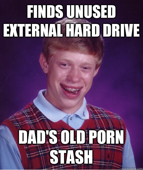 Finds unused external hard drive Dads old porn stash - Bad Luck Brian