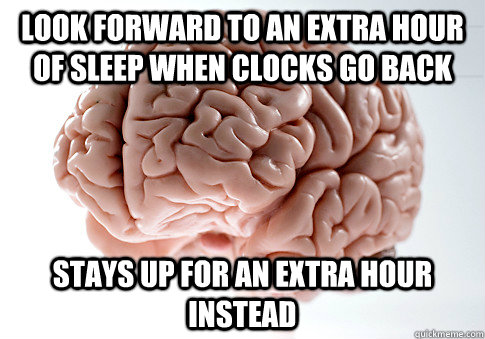 look forward to an extra hour of sleep when clocks go back s - Scumbag Brain