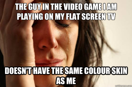 the guy in the video game i am playing on my flat screen tv - First World Problems