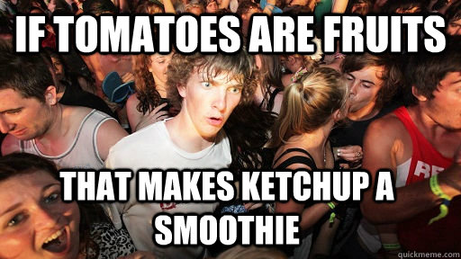 if tomatoes are fruits that makes ketchup a smoothie - Sudden Clarity Clarence
