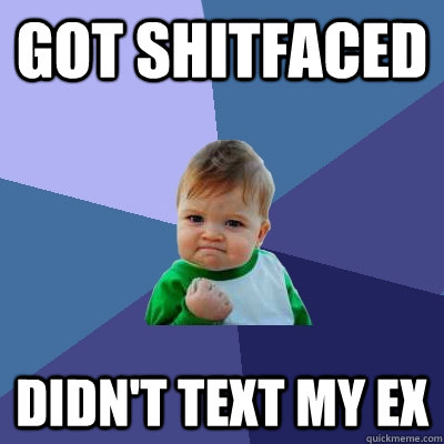 got shitfaced didnt text my ex - Success Kid