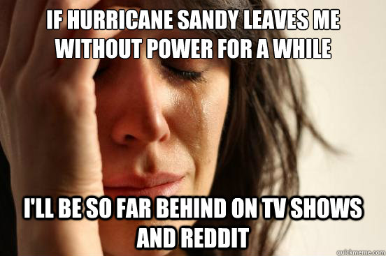if hurricane sandy leaves me without power for a while ill - First World Problems