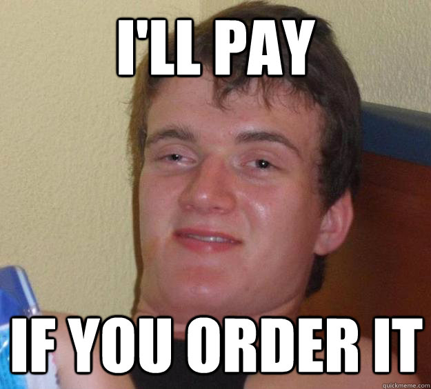 ill pay if you order it - 10 Guy
